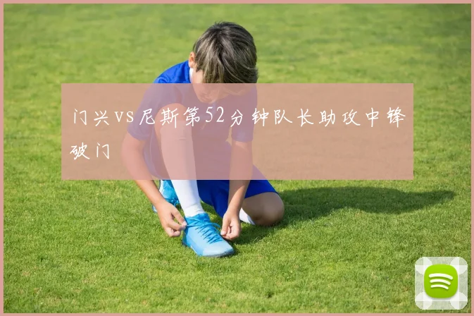 门兴vs尼斯第52分钟队长助攻中锋破门
