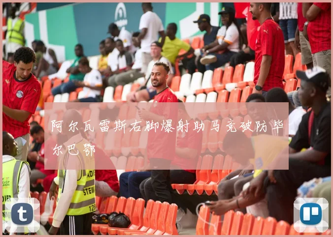 阿尔瓦雷斯右脚爆射助马竞破防毕尔巴鄂