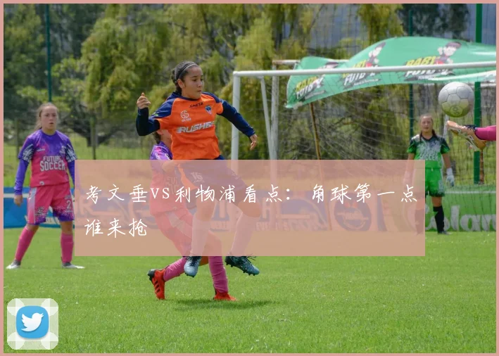 考文垂vs利物浦看点：角球第一点谁来抢
